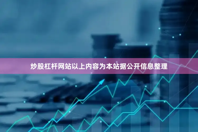 炒股杠杆网站以上内容为本站据公开信息整理