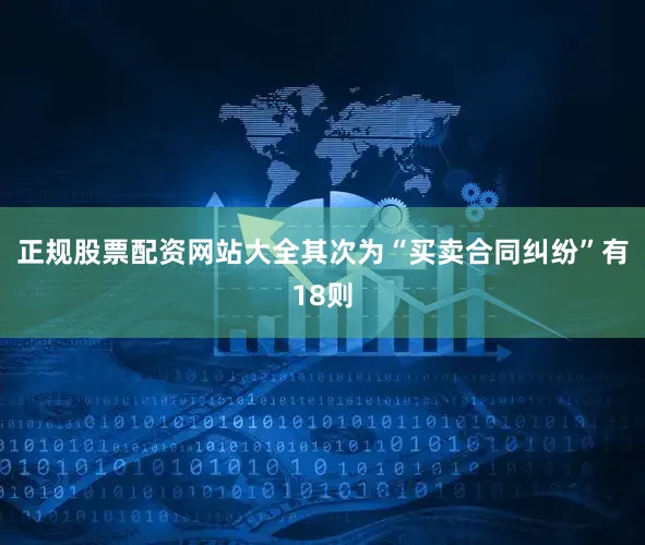正规股票配资网站大全其次为“买卖合同纠纷”有18则
