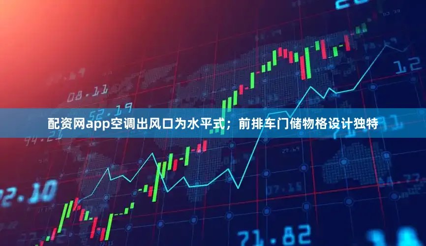 配资网app空调出风口为水平式；前排车门储物格设计独特