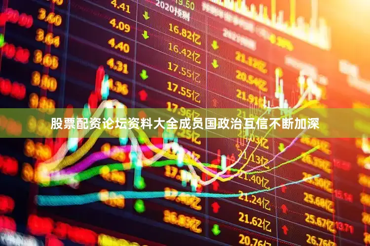 股票配资论坛资料大全成员国政治互信不断加深