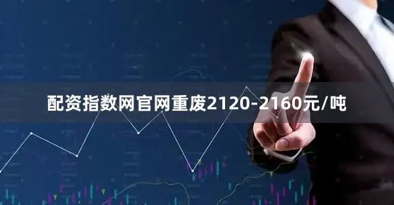 配资指数网官网重废2120-2160元/吨