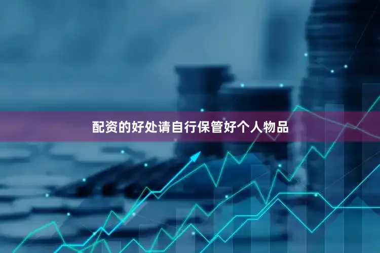 配资的好处请自行保管好个人物品