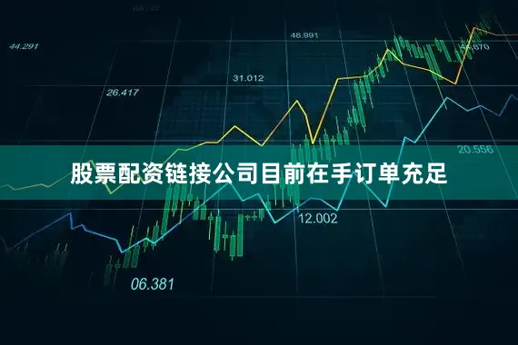 股票配资链接公司目前在手订单充足