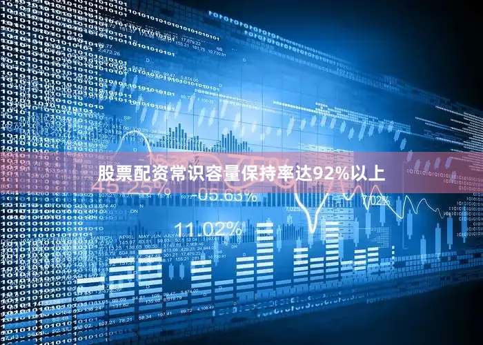 股票配资常识容量保持率达92%以上