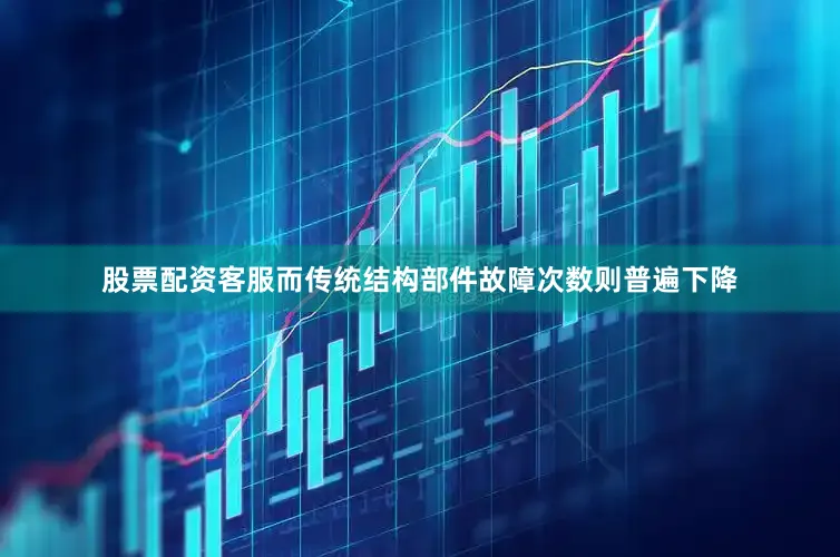 股票配资客服而传统结构部件故障次数则普遍下降